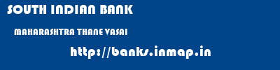 SOUTH INDIAN BANK  MAHARASHTRA THANE VASAI   banks information 